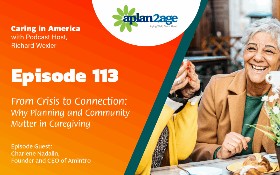 EP 113 – From Crisis to Connection: Why Planning- and Community- Matter in Caregiving