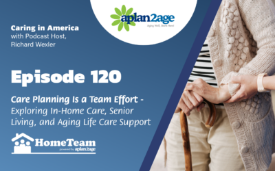 EP 120 – Care Planning Is a Team Effort (Part 2) — Exploring In-Home Care, Senior Living, and Aging Life Care Support